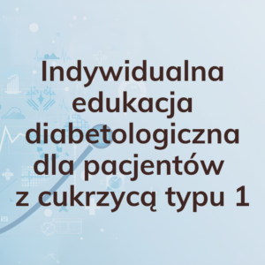 Indywidualna edukacja diabetologiczna dla pacjentów z cukrzycą typu 1